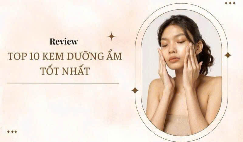 Top 10+ Kem Dưỡng Da Được Yêu Thích Nhất Hiện Nay