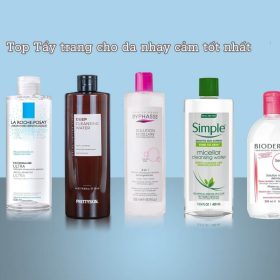 Top 10+ Nước Tẩy Trang Dành Cho Da Nhạy Cảm